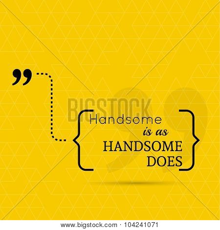 handsome is as handsome does handsome is as handsome does