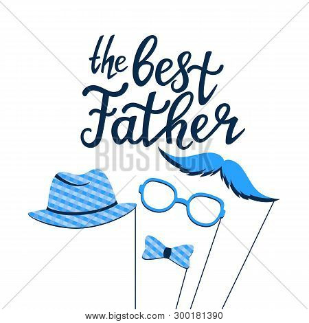 The Best Father Hand Drawn Lettering. Greeting Card With Photo Props On A Stick: A Mustache, Glasses