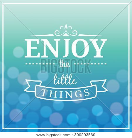 Enjoy The Little Things Quote. Typographical Background.
