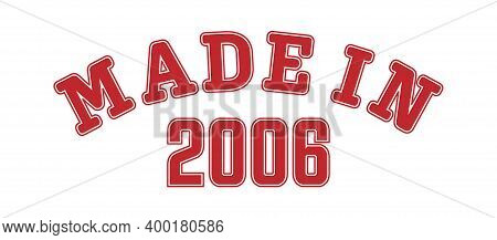 Made In 2006. Lettering Of The Year Of Birth Or A Special Event For Printing On Clothing, Logos, Sti