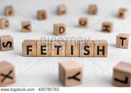 Fetish - Words From Wooden Blocks With Letters, Worshiped Object   Fetish Concept, White Background