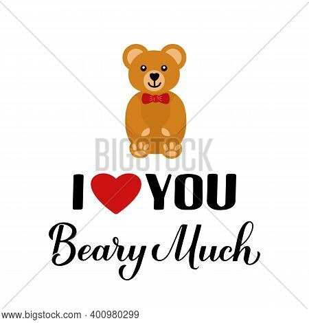 I Love You Beary Much Calligraphy Lettering With Cute Cartoon Bear. Funny Pun Quote. Valentines Day 