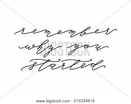 Remember why you started. Calligraphy Motivational quote. Monoline. Hand drawn lettering biautiful elegance card. Isolated on white background. Design for print poster. Vector illustration.