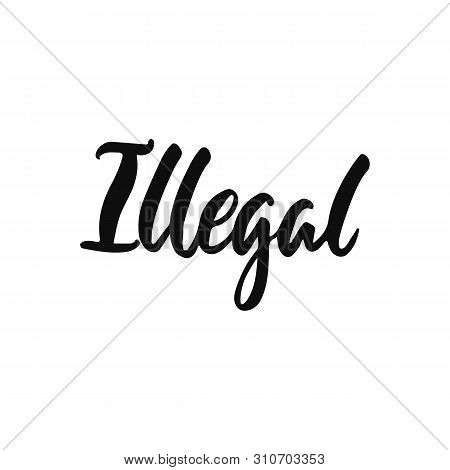 Illegal - Hand Drawn Positive Inspirational Lettering Phrase Isolated On The White Background. Fun T
