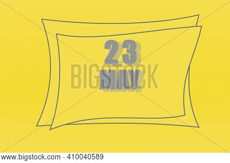 Calendar Date In A Frame On A Refreshing Yellow Background In Absolutely Gray Color. May 23 Is The T