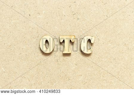 Alphabet Letter In Word Otc (abbreviation Of Over The Counter) On Wood Background