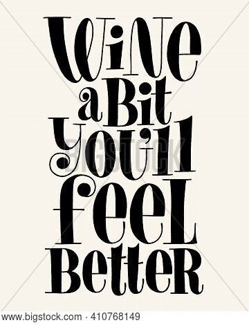 Wine A Bit Youll Feel Better Vector Hand Lettering Typography. Text For Restaurant, Winery, Vineyard
