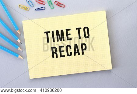 Time To Recap Text In Notebook On Gray Background Next To Pencils And Paper Clips. Concept.