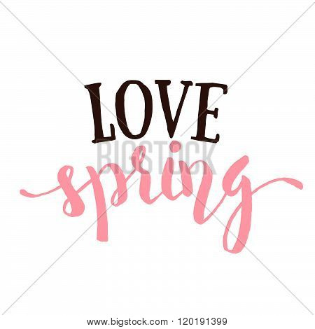 Love Spring - Hand drawn inspirational quote. Spring Vector typography design element isolated. Love Spring Brush lettering quote. Good for poster cards. Housewarming hand lettering spring quote