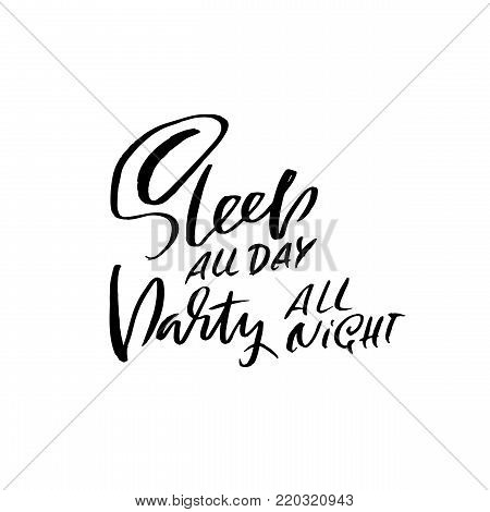 Sleep all day, party all night. Ink hand drawn lettering. Modern brush calligraphy. Handwritten phrase. Inspiration graphic design typography banner