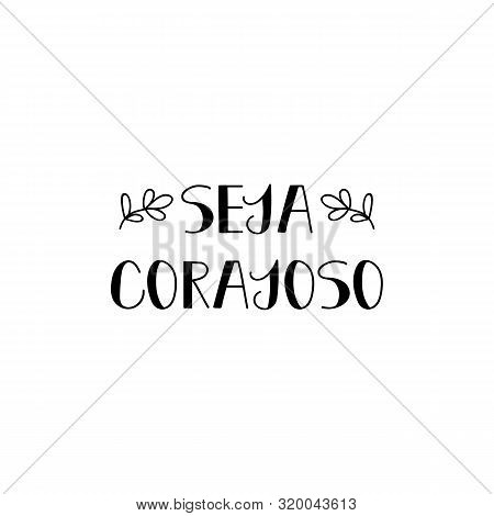 Seja Corajoso. Brazilian Lettering. Translation From Portuguese -be Brave. Modern Vector Brush Calli