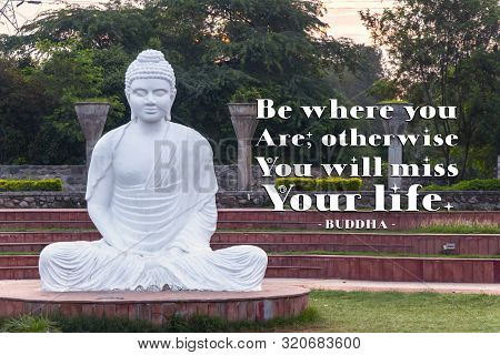Be Where You Are; Otherwise, You Will Miss Your Life - Buddha