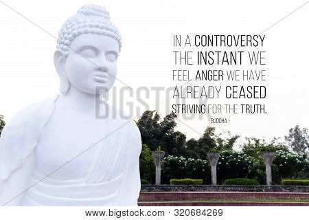 In A Controversy The Instant We Feel Anger We Have Already Ceased Striving For The Truth - Buddha