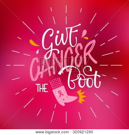 Give Cancer The Boot - Qoute. Lettering For Concept Design. Breast Cancer Awareness Month Symbol. Br