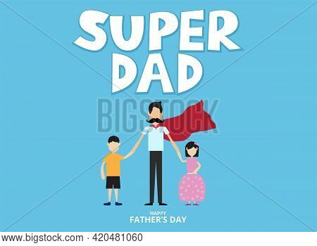 Super Dad, Happy Fathers Day, With Held The Hand Of His Son And Daughter, Love Dad Concept , Vector 