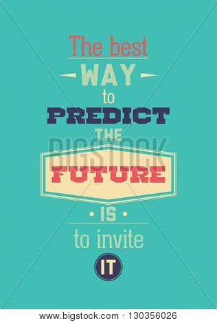 The Best Way To Predict The Future Is To Invite It. Inspirationa