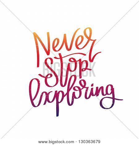 Never stop exploring. The trend calligraphy. Vector illustration on white background. Motivational quote.