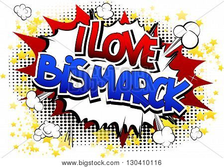 I Love Bismarck - Comic book style word on comic book abstract background.