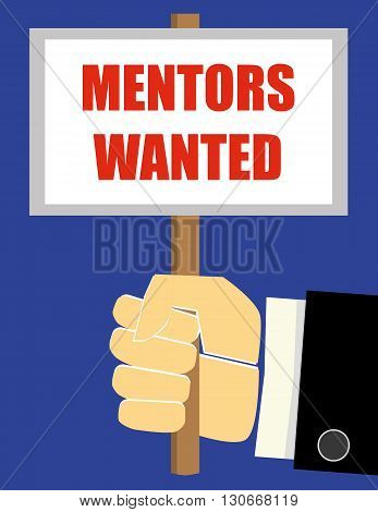 Hand of a businessman holding up or sign or placard with the words Mentors Wanted added in red text