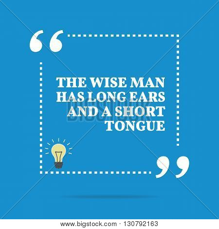 Inspirational Motivational Quote. The Wise Man Has Long Ears And A Short Tongue.