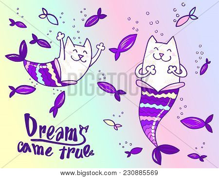 Cartoon Doodle Cat Mermaid And Fish With Text Dreams Came True Isoleted On White. Prit For Tshirt De