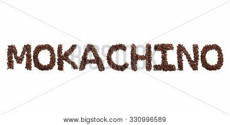 Inscription Mokachino Of The English Alphabet Of Roasted Cocoa Beans On A White Isolated Background.