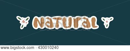 Stickers With The Inscription Natural, Where The Letters Are Shown By Hands. Floral Decorations. Bac