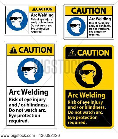 Caution Sign Arc Welding Risk Of Eye Injury And/or Blindness, Do Not Watch Arc, Eye Protection Requi