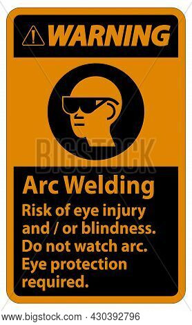 Warning Sign Arc Welding Risk Of Eye Injury And/or Blindness, Do Not Watch Arc, Eye Protection Requi