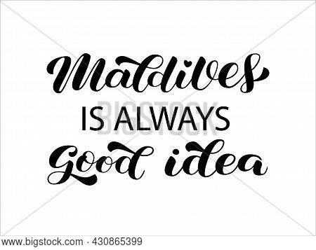 Maldives Is Always Good Idea Brush Lettering. Tropical Resort. Trendy Calligraphy Or Shirt, Poster A
