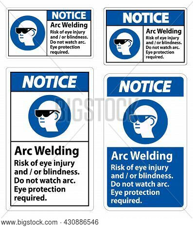 Notice Sign Arc Welding Risk Of Eye Injury And/or Blindness, Do Not Watch Arc, Eye Protection Requir
