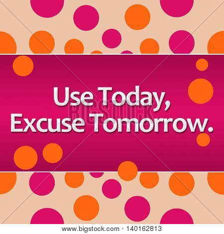 Use today excuse tomorrow text written over pink orange background.