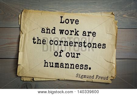 Austrian psychoanalyst and psychiatrist Sigmund Freud (1856-1939) quote. Love and work are the cornerstones of our humanness. 