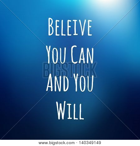 blurred background with motivation phrase BELEIVE YOU CAN AND YOU WILL for design cards, TEXTILE and gifts.- vector