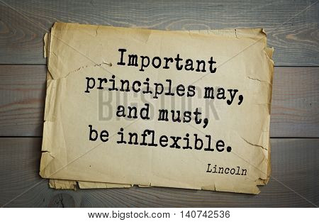 US President Abraham Lincoln (1809-1865) quote. Important principles may, and must, be inflexible. 