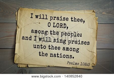 Top 500 Bible verses. I will praise thee, O LORD, among the people: and I will sing praises unto thee among the nations.        Psalms 108:3