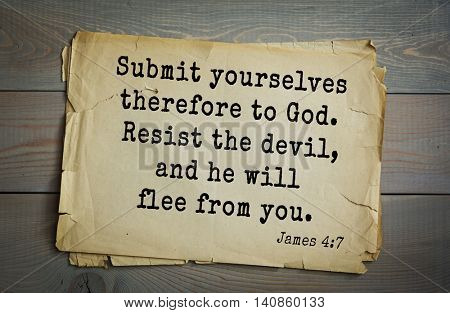 Top 500 Bible verses. Submit yourselves therefore to God. Resist the devil, and he will flee from you. James 4:7