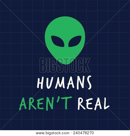 Humans Arent Real Alient Print Poster. A Playful, Modern, And Flexible Print For Brand Who Has Cute 