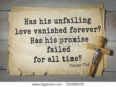 TOP-1000.  Bible verses from Psalms.
Has his unfailing love vanished forever? Has his promise failed for all time? 
