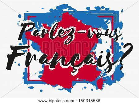 Conceptual lettering with paint splashes in shape of France country in blue white red colors on grey background. Translation from French: Do you speak French. Vector illustration
