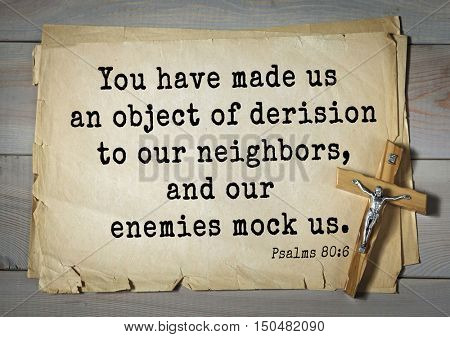 TOP-1000.  Bible verses from Psalms.You have made us an object of derision to our neighbors, and our enemies mock us.  