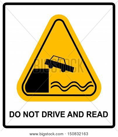 Warning Do not Drive and Read Don t Use Your Phone While Driving Signboard design. Yellow triangle symbol sticker for public places