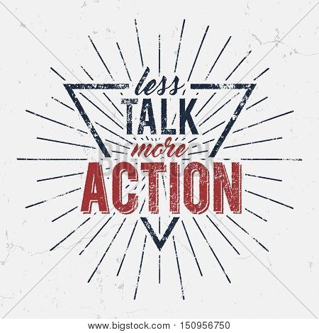 Inspirational typography quote poster. Motivation text - Less Talk More Action with grunge effects and retro sun burst. Good for tee design and t-shirt, web projects. Typographic background.