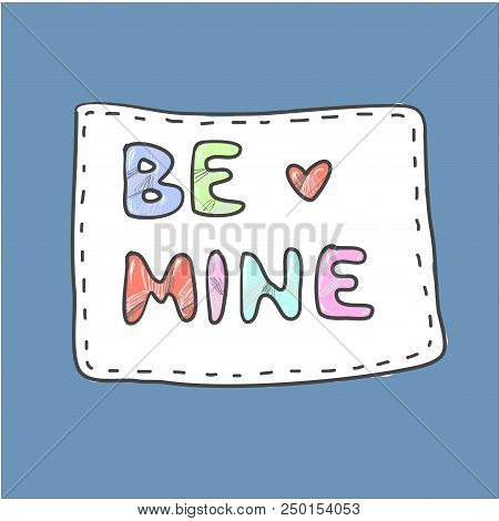 Modern Cute Colorful Fashion Patch Be Mine On White Background. Embroidery Imitation.