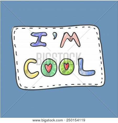 Modern Cute Colorful Fashion Patch I Am Cool On White Background. Embroidery Badge Imitation.