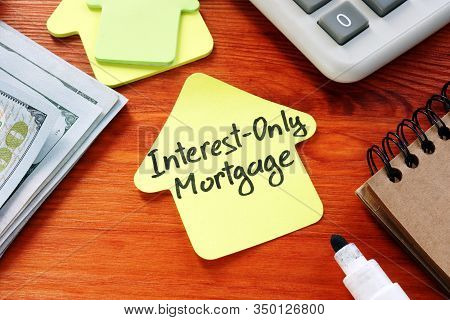 Interest Only Mortgage Phrase On The Paper Home.