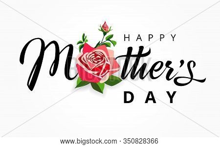 Happy Mothers Day Elegant Lettering Background. Calligraphy Vector Text And Rose Flower For Mother D