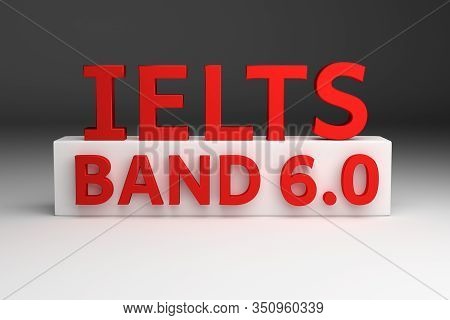 Red Bold Words Ielts Band 6.0 Six Point Zero Standing On White Rectangle Pedestal. 3d Illustration.