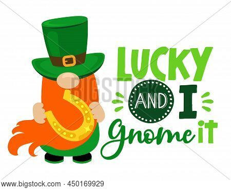 Lucky And I Gnome It - Funny St Patrick's Day Inspirational Lettering Design For Poster, T-shirt, Ca