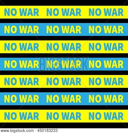 No War Inscription On Blue And Yellow Stripes. Ukrainian National Colors. Anti-war Concept Call For 